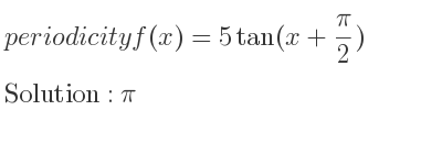 The periodicity of f(x)=5tan(x+(pi)/2) is pi